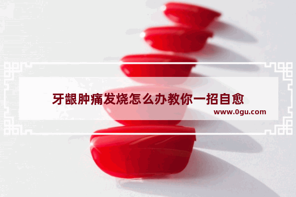 牙龈肿痛发烧怎么办教你一招自愈