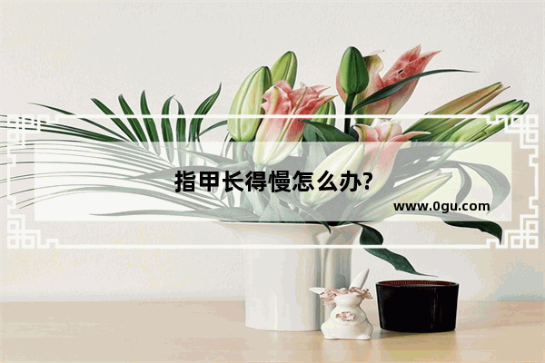 指甲长得慢怎么办?