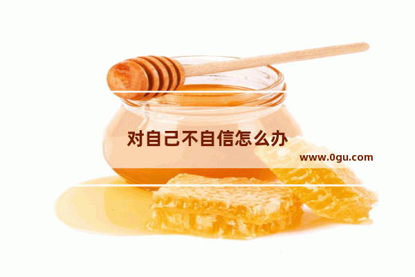 对自己不自信怎么办