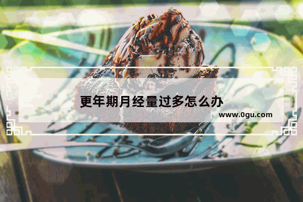 更年期月经量过多怎么办