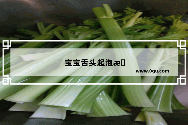 宝宝舌头起泡怎么办吃什么药