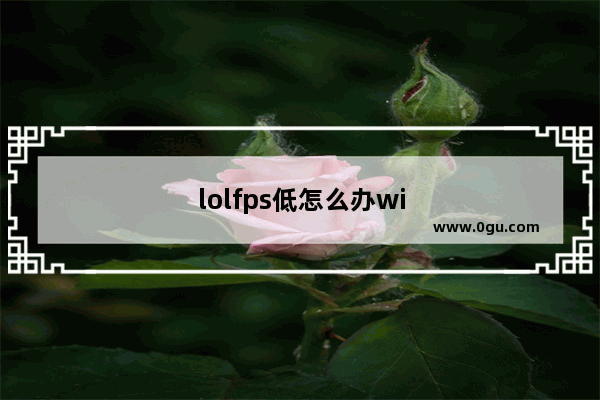 lolfps低怎么办win10