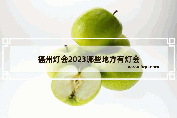 福州灯会2023哪些地方有灯会