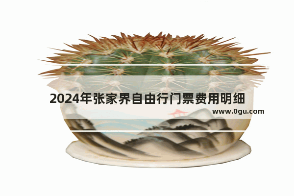 2024年张家界自由行门票费用明细