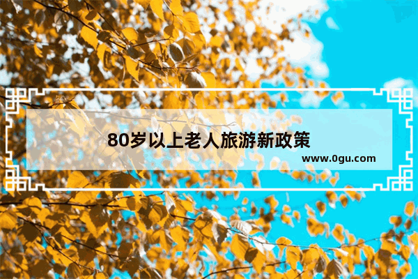 80岁以上老人旅游新政策