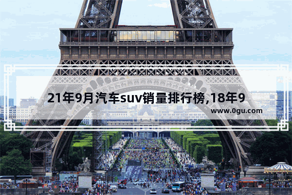 21年9月汽车suv销量排行榜,18年9月suv汽车销量