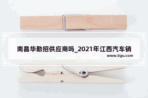 南昌华勤招供应商吗_2021年江西汽车销售政策