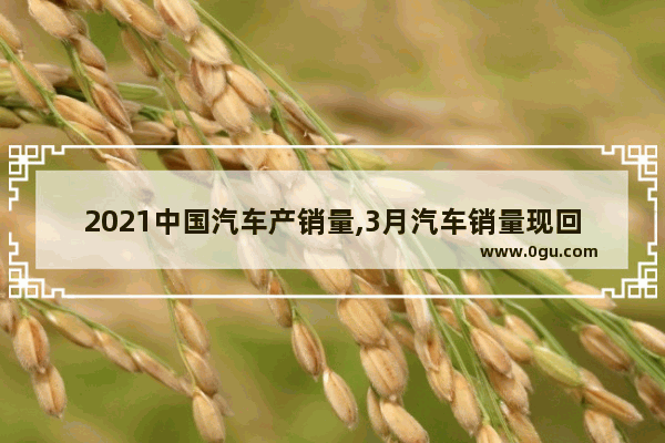 2021中国汽车产销量,3月汽车销量现回暖