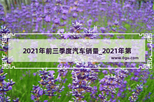 2021年前三季度汽车销量_2021年第三季度国产手机销量排行榜