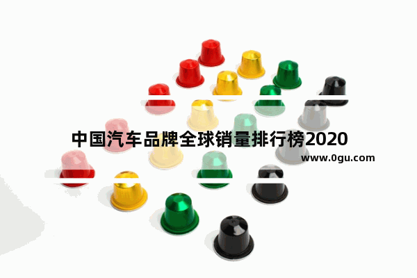 中国汽车品牌全球销量排行榜2020