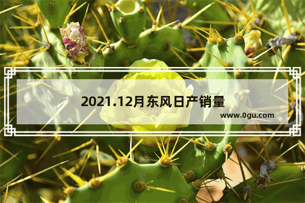 2021.12月东风日产销量