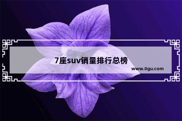 7座suv销量排行总榜