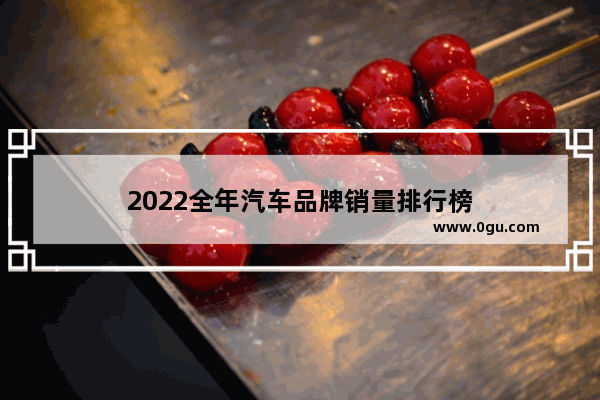 2022全年汽车品牌销量排行榜