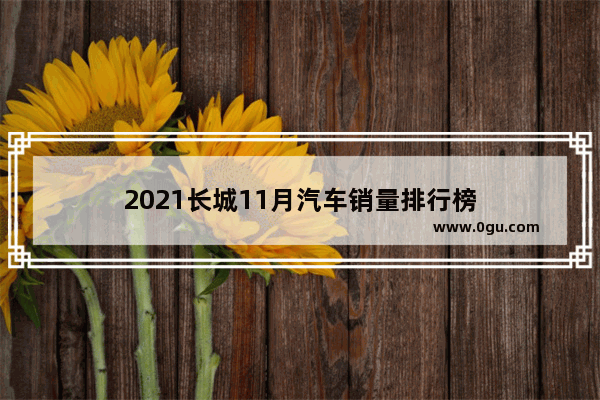 2021长城11月汽车销量排行榜