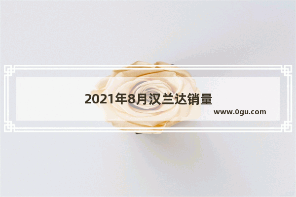 2021年8月汉兰达销量