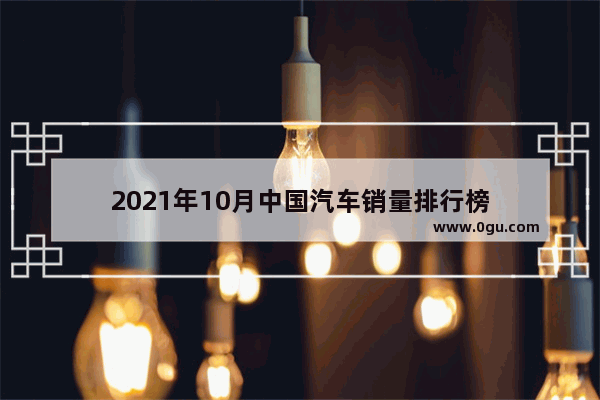 2021年10月中国汽车销量排行榜