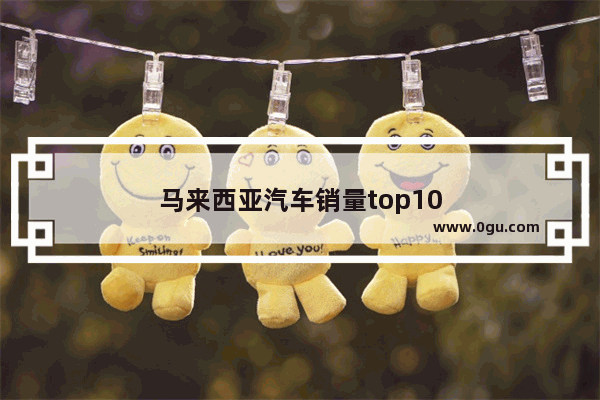 马来西亚汽车销量top10