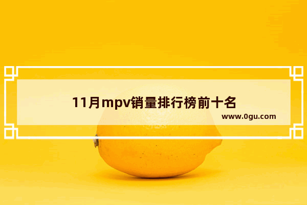 11月mpv销量排行榜前十名