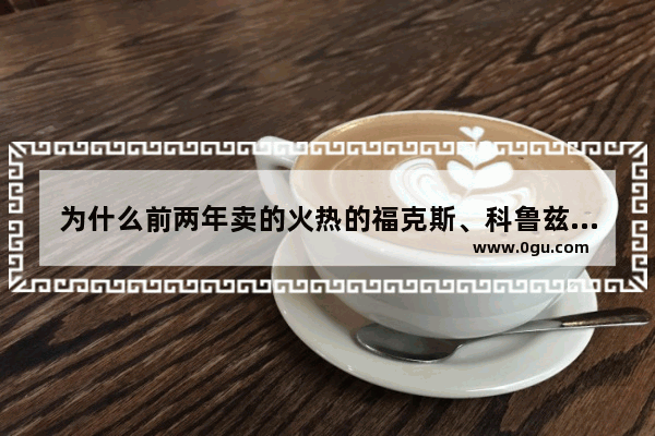 为什么前两年卖的火热的福克斯、科鲁兹、朗动现在销量榜都看不见了