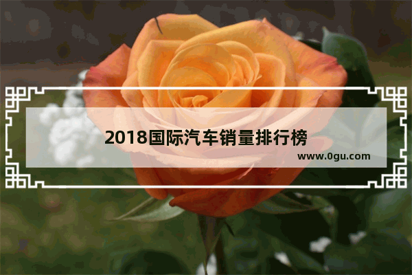 2018国际汽车销量排行榜