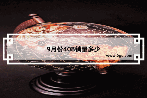 9月份408销量多少