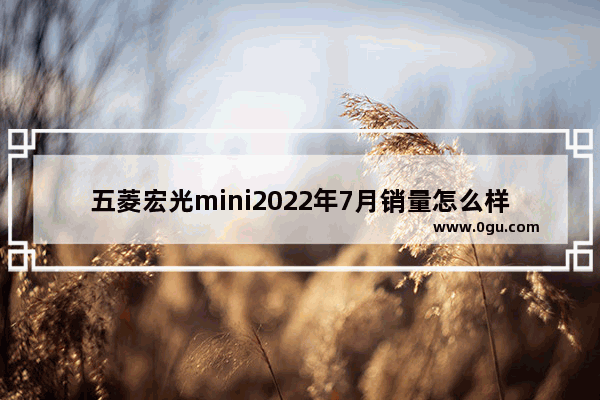 五菱宏光mini2022年7月销量怎么样