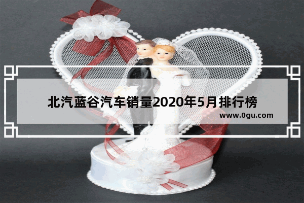 北汽蓝谷汽车销量2020年5月排行榜