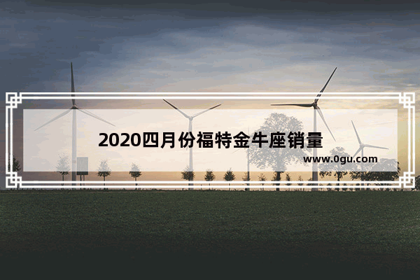 2020四月份福特金牛座销量