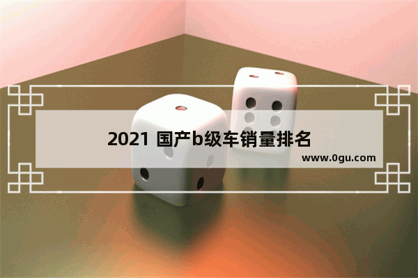 2021 国产b级车销量排名