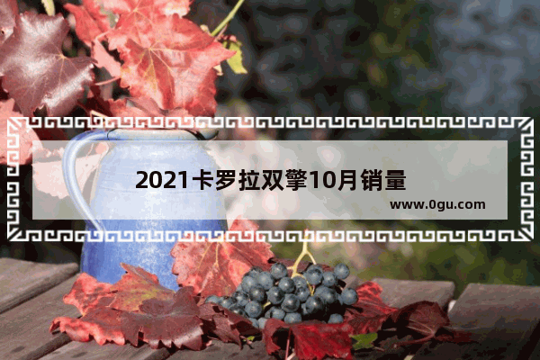 2021卡罗拉双擎10月销量