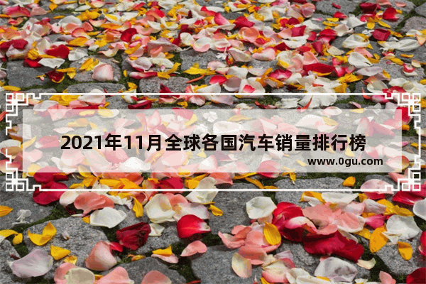 2021年11月全球各国汽车销量排行榜