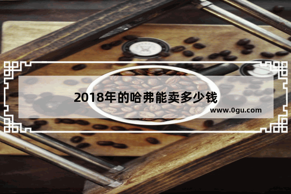 2018年的哈弗能卖多少钱