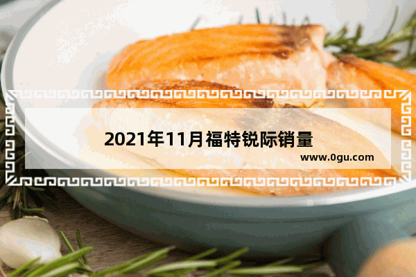 2021年11月福特锐际销量