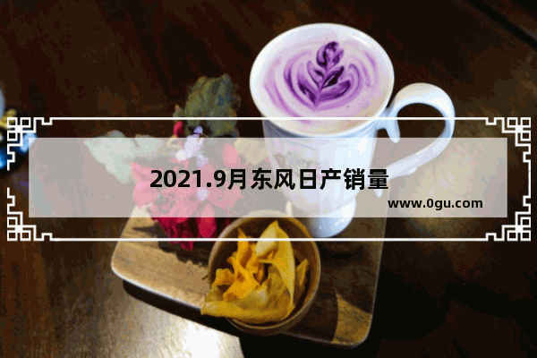 2021.9月东风日产销量