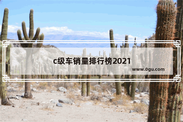 c级车销量排行榜2021