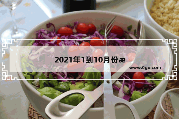 2021年1到10月份汽车销量排行