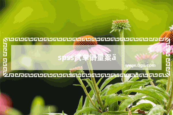 spss汽车销量案例分析报告