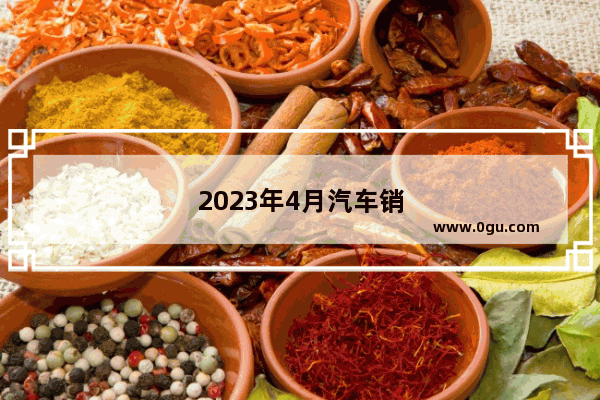 2023年4月汽车销量榜出炉