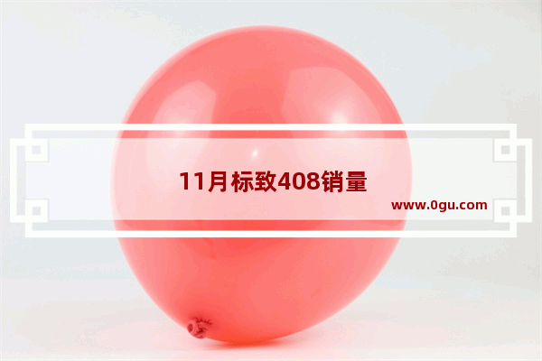 11月标致408销量是多少台