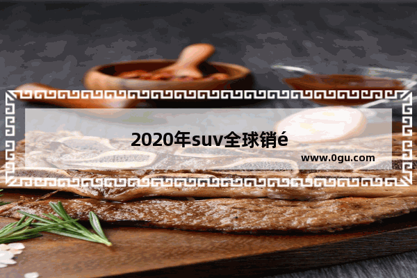 2020年suv全球销量排行