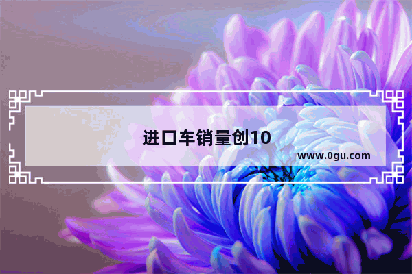 进口车销量创10年新低说明了什么