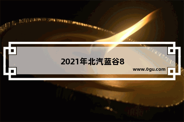 2021年北汽蓝谷8月份销量预计