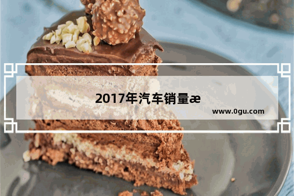 2017年汽车销量总数是多少