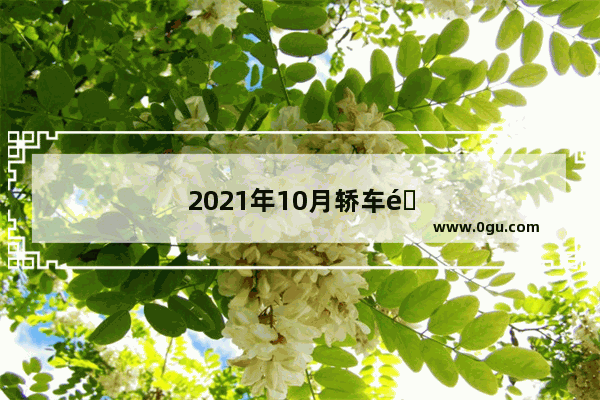 2021年10月轿车销量排名全部