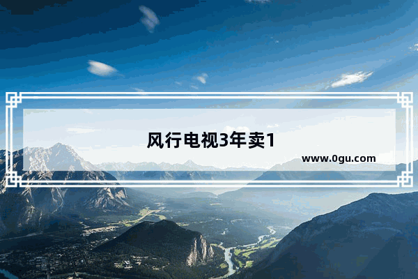 风行电视3年卖1200万台疑虚假宣传：实际销量不到100万 风行会成为下一个乐视吗