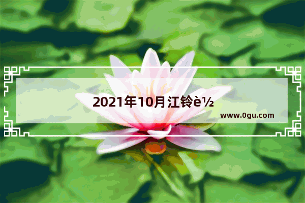 2021年10月江铃轻客销量