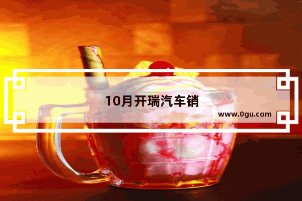 10月开瑞汽车销量怎么样